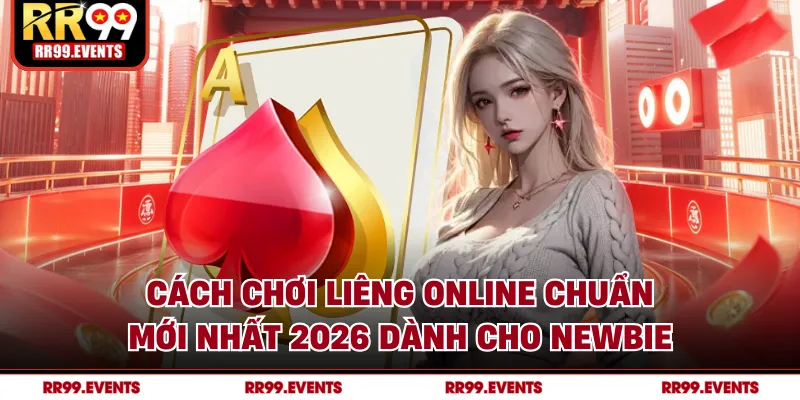Cách Chơi Liêng Online Chuẩn Mới Nhất 2026 Dành Cho Newbie
