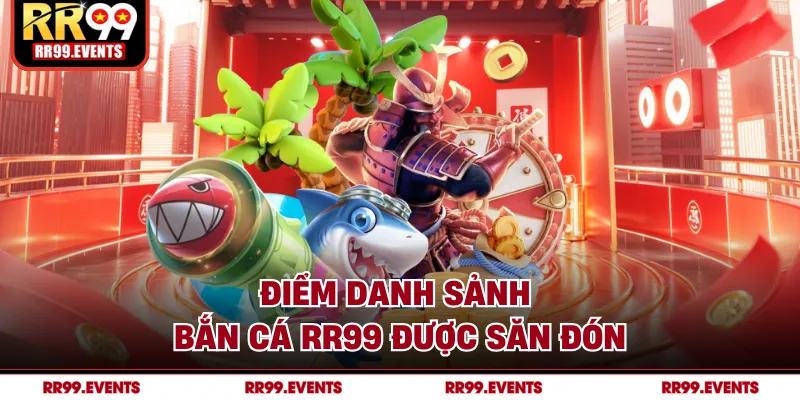 Điểm danh sảnh bắn cá RR99 được săn đón