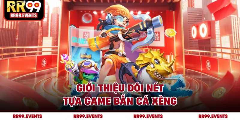 Giới thiệu đôi nét tựa game bắn cá xèng