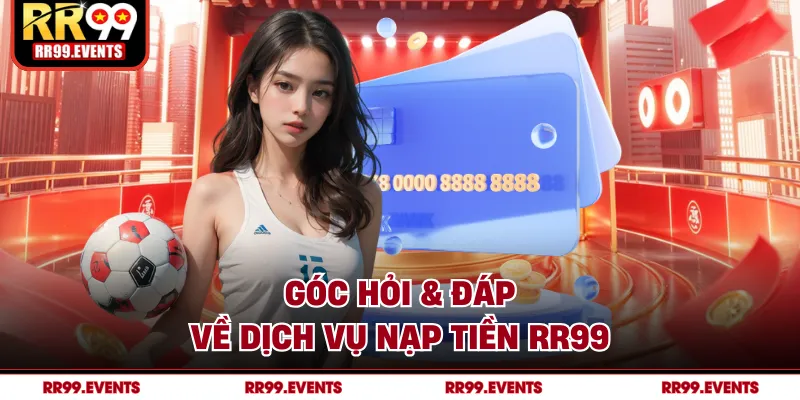Góc hỏi & đáp về dịch vụ nạp tiền RR99