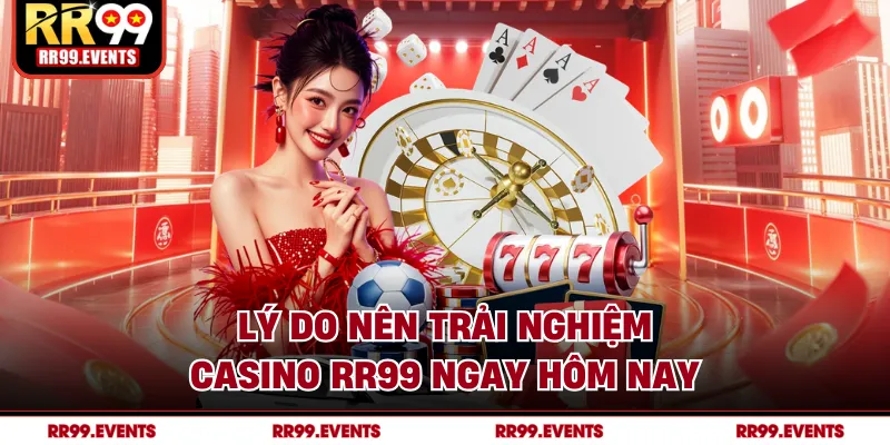 Lý do nên trải nghiệm casino RR99 ngay hôm nay